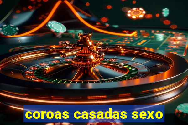 coroas casadas sexo